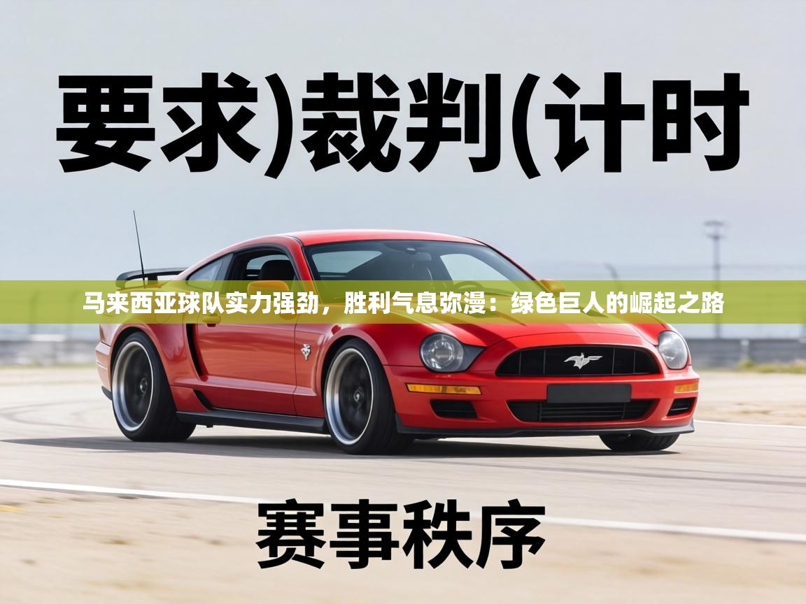 马来西亚球队实力强劲,胜利气息弥漫:绿色巨人的崛起之路 第2张